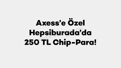 Akbank Axess'e Özel Hepsiburada’da 250 TL Chip-Para! 2026 — kampanya görseli